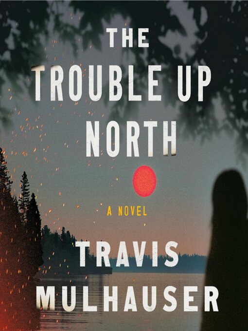 Title details for The Trouble Up North by Travis Mulhauser - Wait list